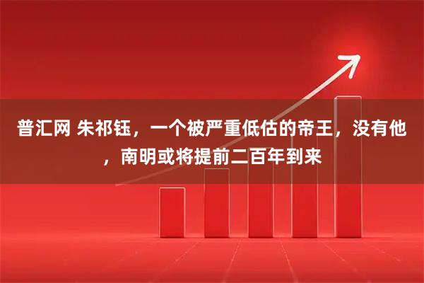 普汇网 朱祁钰，一个被严重低估的帝王，没有他，南明或将提前二百年到来