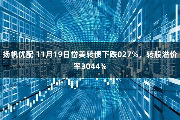 扬帆优配 11月19日岱美转债下跌027%,转股溢价率3044%